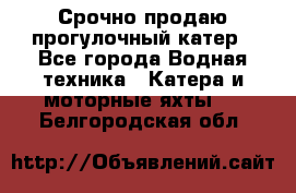 Срочно продаю прогулочный катер - Все города Водная техника » Катера и моторные яхты   . Белгородская обл.